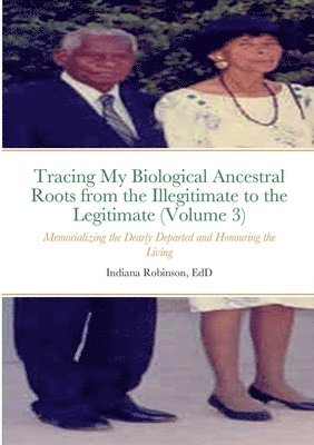 Tracing My Biological Ancestral Roots from the Illegitimate to the Legitimate (Volume 3) 1