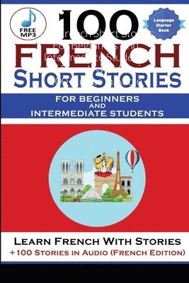 100 French Short Stories For Beginners And Intermediate Students Learn French with Stories + 100 Stories in Audio 1