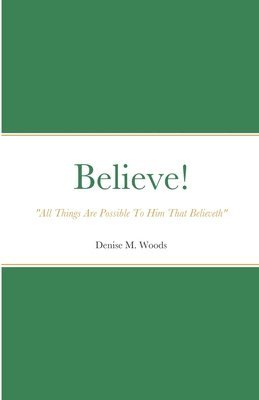 bokomslag Believe! &quot;All Things Are Possible To Him That Believeth&quot;