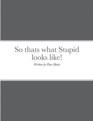 So thats what Stupid looks like! 1