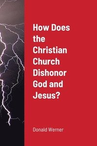 bokomslag How Does the Christian Church Dishonor God and Jesus?