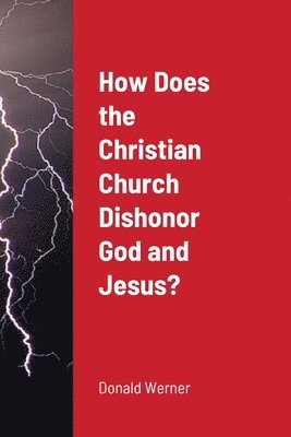 bokomslag How Does the Christian Church Dishonor God and Jesus?