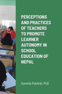 bokomslag Perceptions and Practices of Teachers to Promote Learner Autonomy in School Education of Nepal