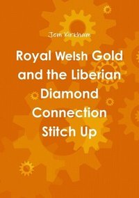 bokomslag Royal Welsh Gold and the Liberian Diamond Connection Stitch Up: ....a fitters tale....