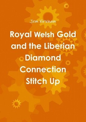 bokomslag Royal Welsh Gold and the Liberian Diamond Connection Stitch Up: ....a fitters tale....