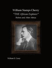 bokomslag William Stamps Cherry - &quot;THE African Explorer&quot; - Before and After Africa