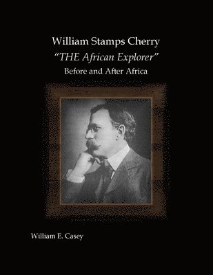 William Stamps Cherry - &quot;THE African Explorer&quot; - Before and After Africa 1