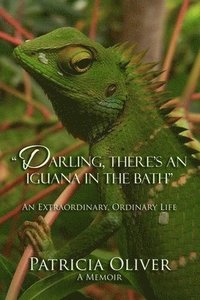 bokomslag Darling, There's an Iguana in the Bath - An Extraordinary, Ordinary Life