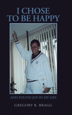 Gregory B Bragg, Gregory B. Bragg - I Chose to Be Happy, Inbunden