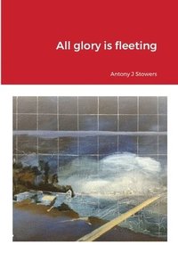 bokomslag All glory is fleeting