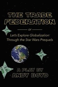 bokomslag Trade Federation or Let's Explore Globalization Through the Star Wars Prequels