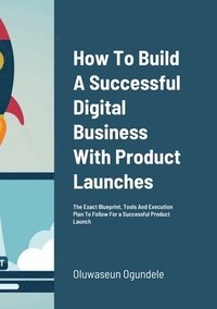 bokomslag How To Build A Successful Digital Business With Product Launches