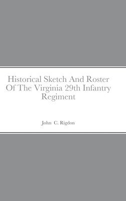 Historical Sketch And Roster Of The Virginia 29th Infantry Regiment 1