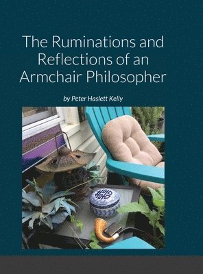 Peter Kelly - Ruminations and Reflections of an Armchair Philosopher, Inbunden
