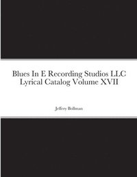 bokomslag Blues In E Recording Studios LLC Lyrical Catalog Volume XVII