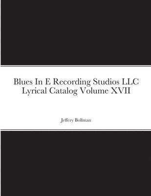 bokomslag Blues In E Recording Studios LLC Lyrical Catalog Volume XVII