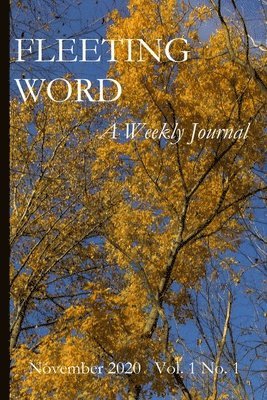 Fleeting Word -- A Weekly Journal -- November 2020 -- Volume 1 Number 1 1