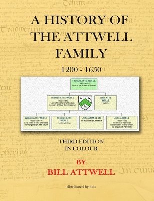 A History of the Attwell Family 1200-1650 - Third Edition in Colour 1
