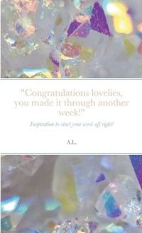 bokomslag "Congratulations lovelies, you made it through another week!"