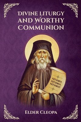 On the Divine Liturgy and Worthy and Unworthy Communion By Elder Cleopas the Romanian 1