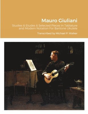 Michael Walker - Mauro Giuliani Studies & Etudes Opus 50, Opus 48 and Selected Pieces In Tablature and Modern Notation For Baritone Ukulele, Häftad