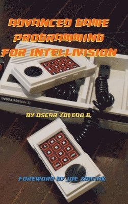 Oscar Toledo Gutierrez - Advanced Game Programming for Intellivision, Inbunden