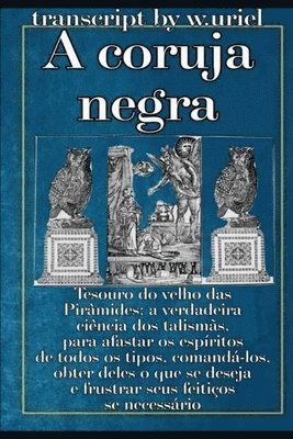 bokomslag A coruja negra: Tesouro do velho das Pirâmides: a verdadeira ciência dos talismãs, para afastar os espíritos de todos os tipos, comand