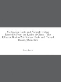 bokomslag Meditation Hacks and Natural Healing Remedies From the Realm of Chaos - The Ultimate Book of Meditation Hacks and Natural Healing Remedies