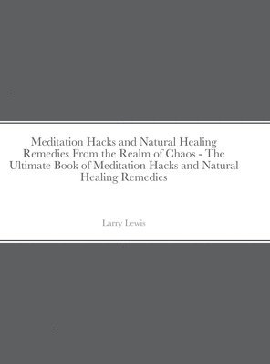 bokomslag Meditation Hacks and Natural Healing Remedies From the Realm of Chaos - The Ultimate Book of Meditation Hacks and Natural Healing Remedies