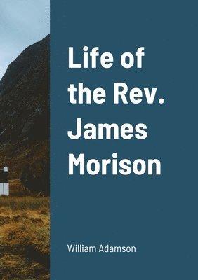 William Adamson - Life of the Rev. James Morison, Häftad