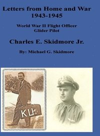 bokomslag Letters from Home and War 1943 - 1945 Charles E. Skidmore Jr. World War II Flight Officer - Glider Pilot