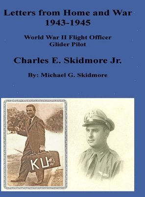 Letters from Home and War 1943 - 1945 Charles E. Skidmore Jr. World War II Flight Officer - Glider Pilot 1