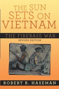 bokomslag The Sun Sets On Vietnam; The Firebase War, Revised Edition