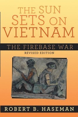 bokomslag The Sun Sets On Vietnam; The Firebase War, Revised Edition