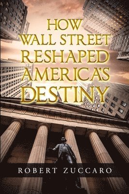 bokomslag How Wall Street Reshaped America's Destiny