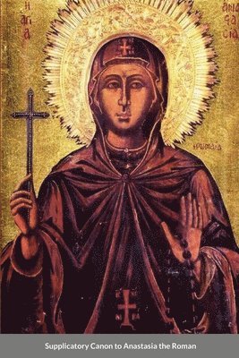 St George Monastery, Anna Skoubourdis, Monaxi Agapi - Supplicatory Canon of Anastasia the Roman, the Righteous Virgin Martyr, Häftad