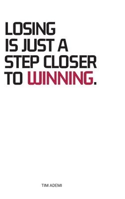 Losing Is Just A Step Closer To Winning. 1