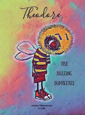 Lo Clark - Theodore The Buzzing Bumblebee, Inbunden