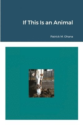 Patrick M Ohana, Patrick M. Ohana - If This Is an Animal, Häftad
