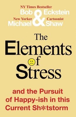 Bob Eckstein, Michael Shaw - Elements of Stress and the Pursuit of Happy-ish in this Current Sh*tstorm, Häftad