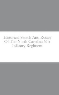 bokomslag Historical Sketch And Roster Of The North Carolina 51st Infantry Regiment