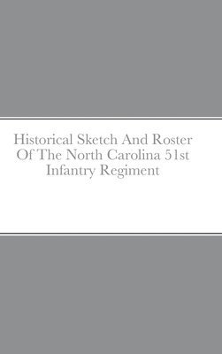 bokomslag Historical Sketch And Roster Of The North Carolina 51st Infantry Regiment