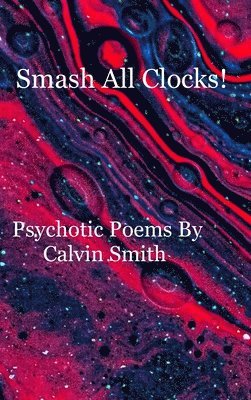 bokomslag Smash All Clocks! Psychotic Poems By Calvin Smith