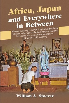 William A Stoever, William A. Stoever - Africa, Japan and Everywhere in Between, Häftad