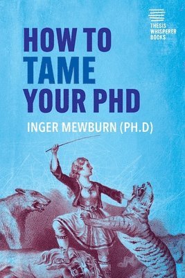 Inger Mewburn - How to Tame your PhD, Häftad