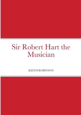 Keith Robinson - Sir Robert Hart the Musician, Häftad