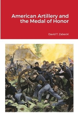 David T Zabecki - American Artillery and the Medal of Honor, Häftad