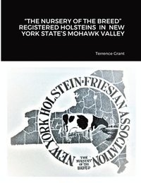 bokomslag "The Nursery of the Breed" Registered Holsteins in New York State's Mohawk Valley