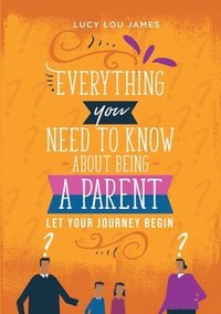 bokomslag Everything You Need To Know About Being A Parent