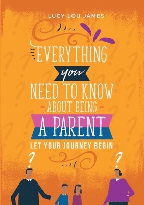 Everything You Need To Know About Being A Parent 1